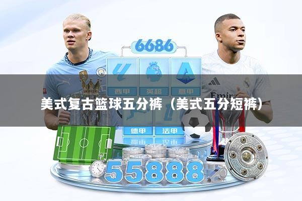 美式复古篮球五分裤（美式五分短裤）